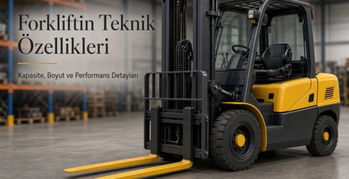 Forklift kapasite boyut performans detayları