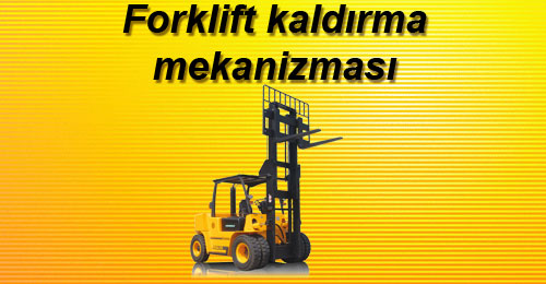 FORKLİFTİN KALDIRMA MEKANİZMASI SİSTEMİ
