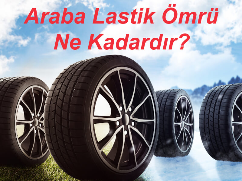 Araba Lastik Ömrü Ne Kadardır?